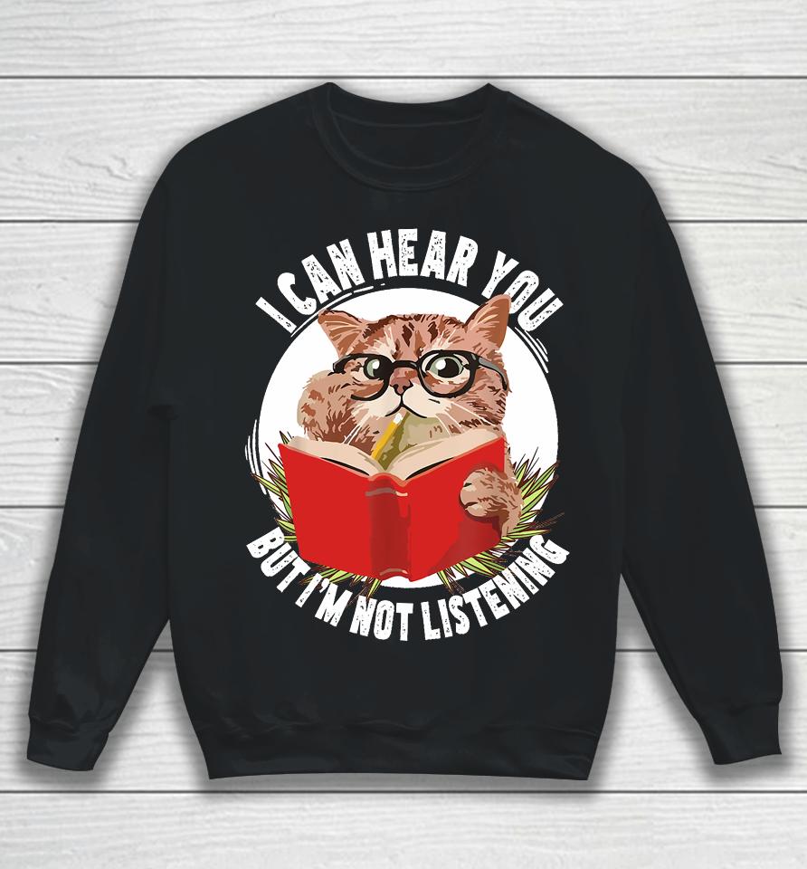 Funny Cat I Can Hear You But I'm Listening Sweatshirt