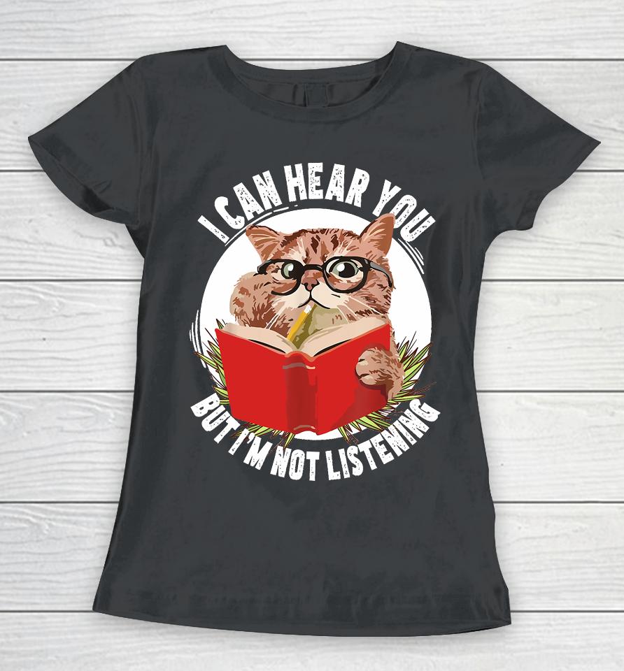 Funny Cat I Can Hear You But I'm Listening Women T-Shirt