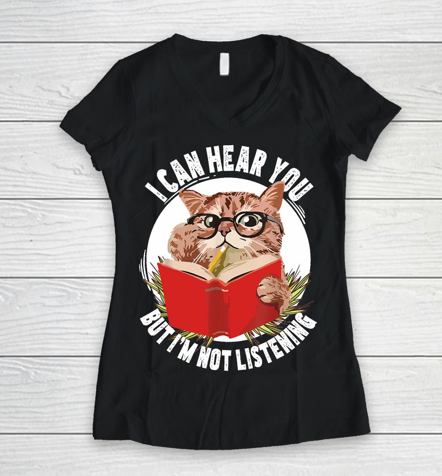 Funny Cat I Can Hear You But I'm Listening Women V-Neck T-Shirt