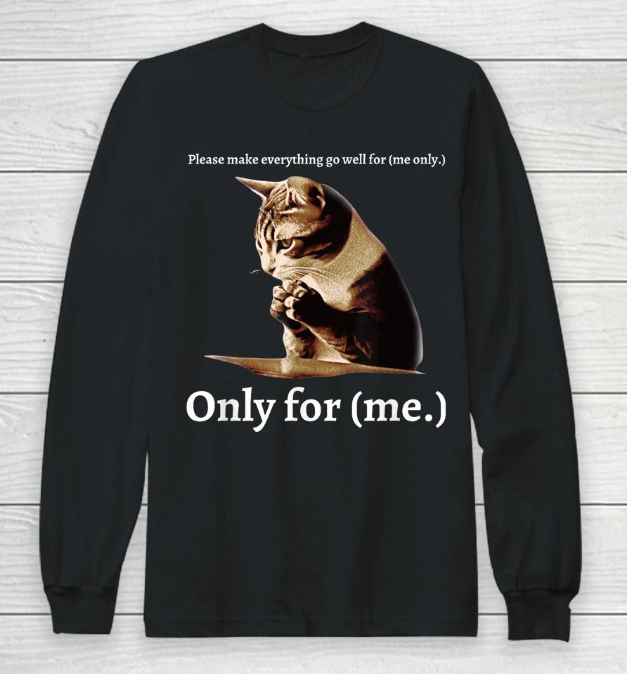 Funny Cat Please Make Everything Go Well For Me Only For Me Long Sleeve T-Shirt