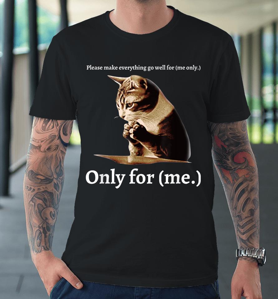 Funny Cat Please Make Everything Go Well For Me Only For Me Premium T-Shirt
