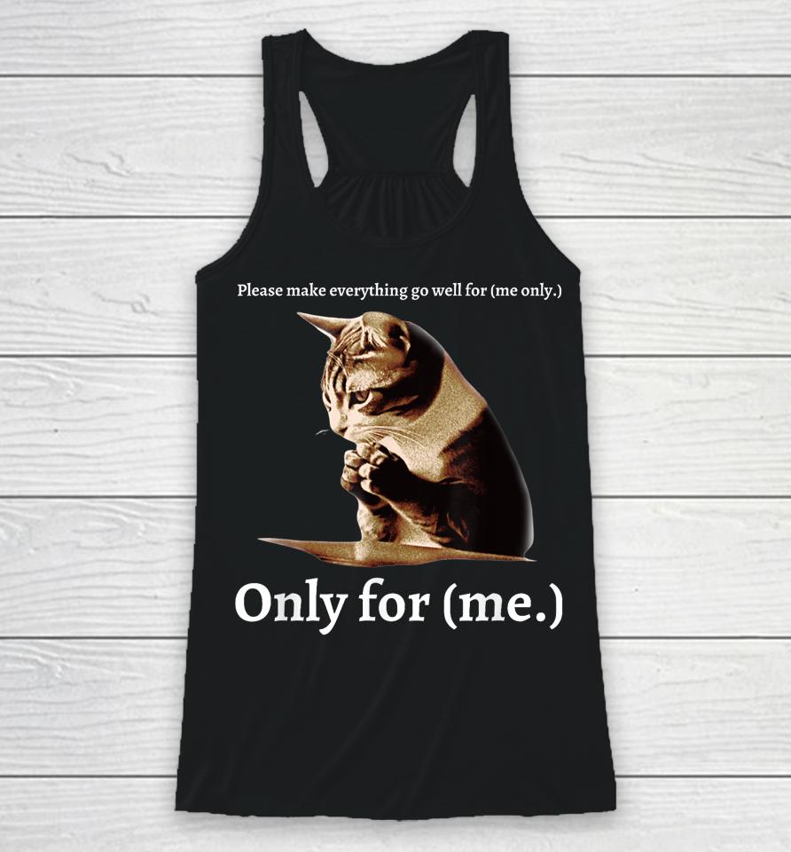Funny Cat Please Make Everything Go Well For Me Only For Me Racerback Tank