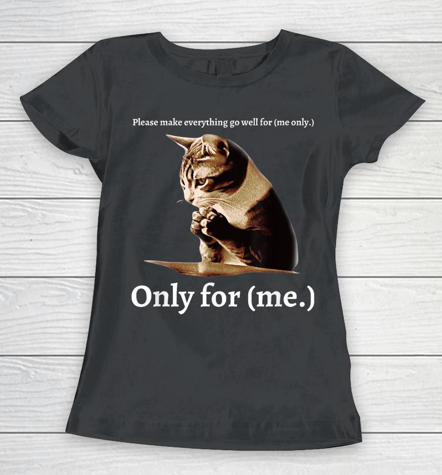 Funny Cat Please Make Everything Go Well For Me Only For Me Women T-Shirt