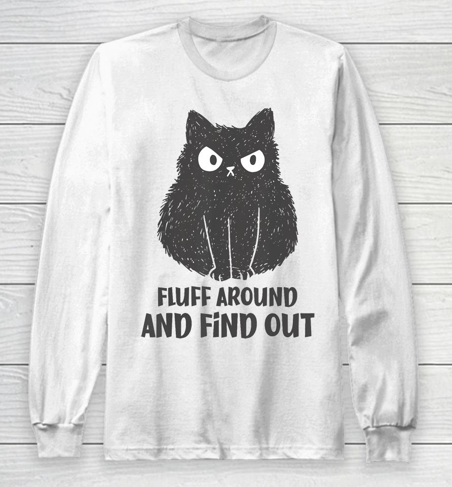 Funny Cat Shirt Fluff Around And Find Out Long Sleeve T-Shirt