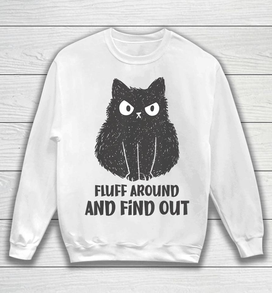 Funny Cat Shirt Fluff Around And Find Out Sweatshirt