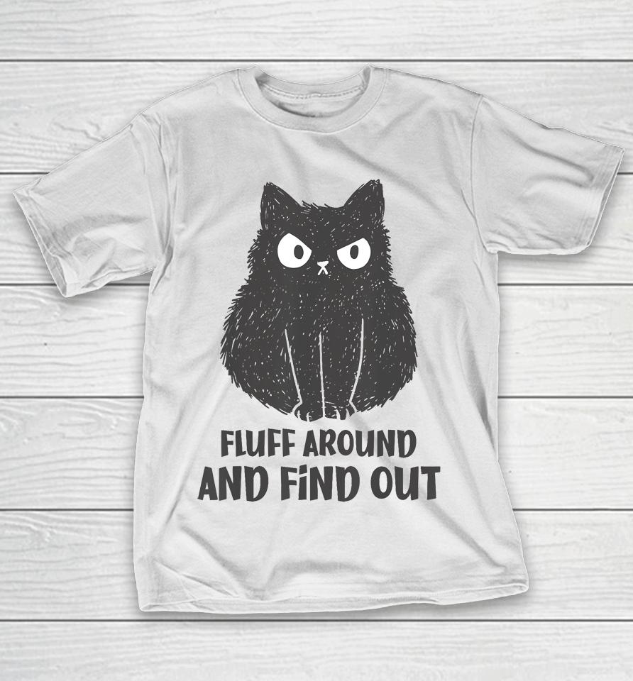 Funny Cat Shirt Fluff Around And Find Out T-Shirt