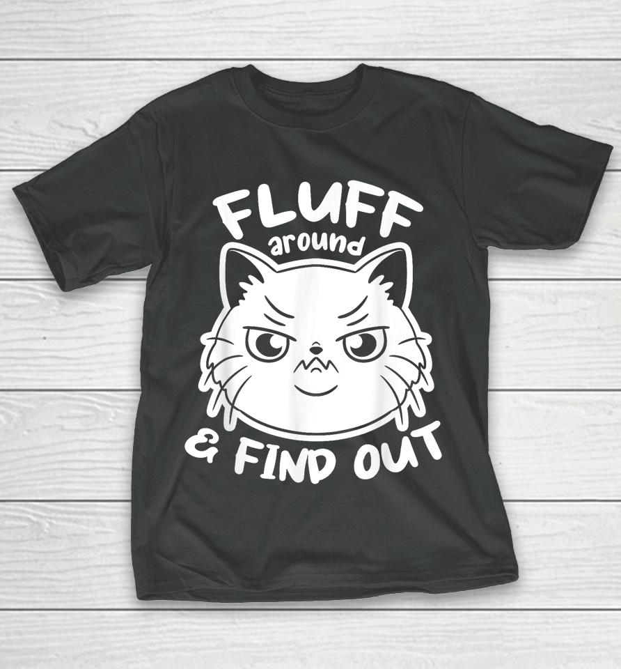Funny Cat Shirt Fluff Around And Find Out T-Shirt