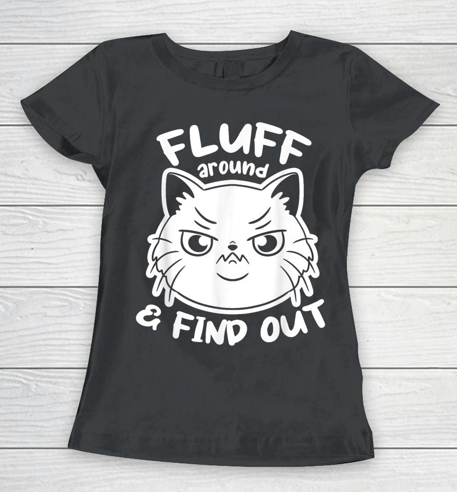 Funny Cat Shirt Fluff Around And Find Out Women T-Shirt