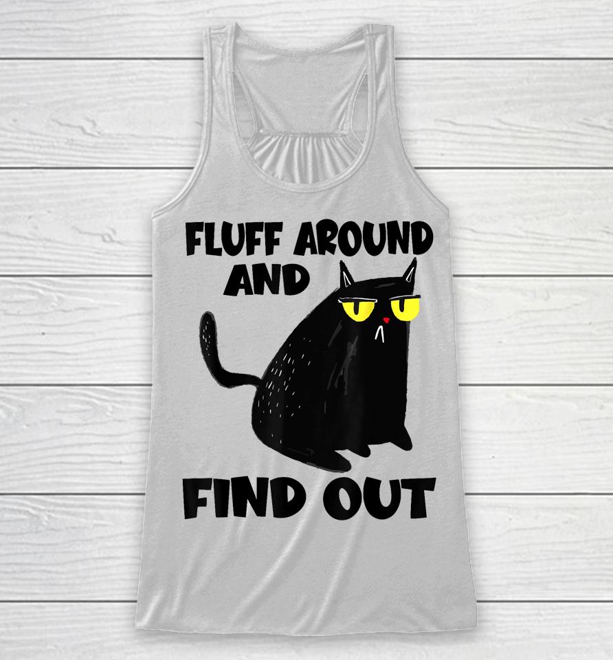 Funny Cat Shirt Fluff Around And Find Out Racerback Tank