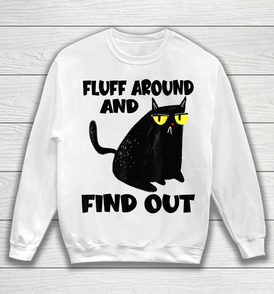 Funny Cat Shirt Fluff Around And Find Out Sweatshirt