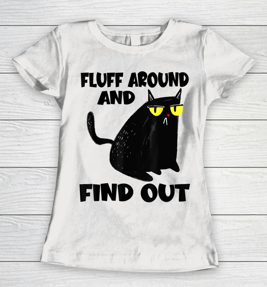 Funny Cat Shirt Fluff Around And Find Out Women T-Shirt