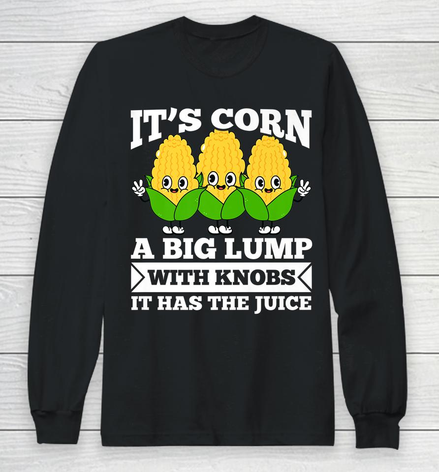 Funny Corn - It Has The Juice It's Corn Long Sleeve T-Shirt