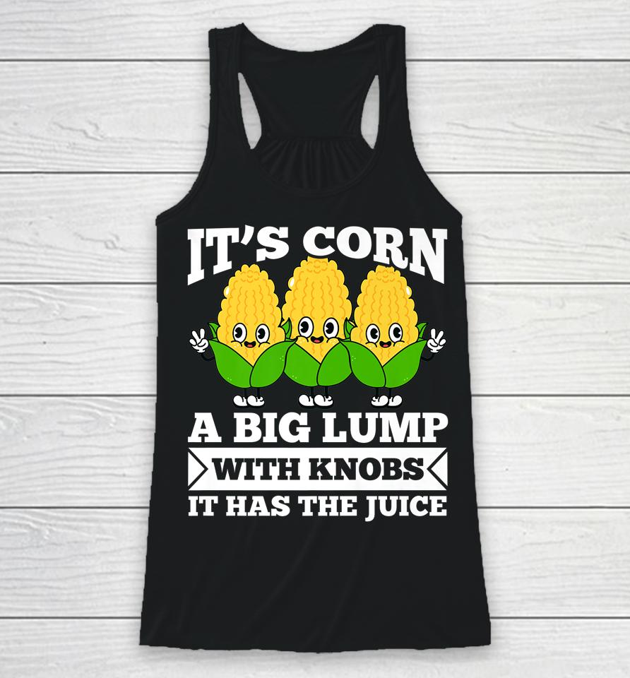 Funny Corn - It Has The Juice It's Corn Racerback Tank