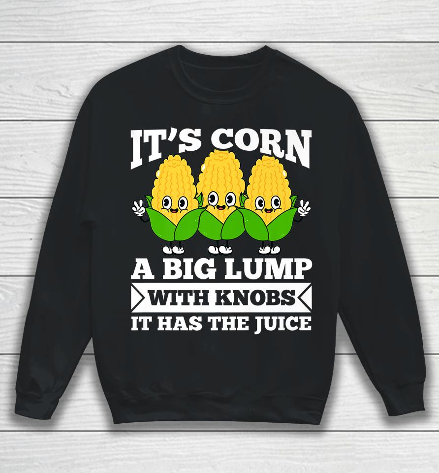 Funny Corn - It Has The Juice It's Corn Sweatshirt
