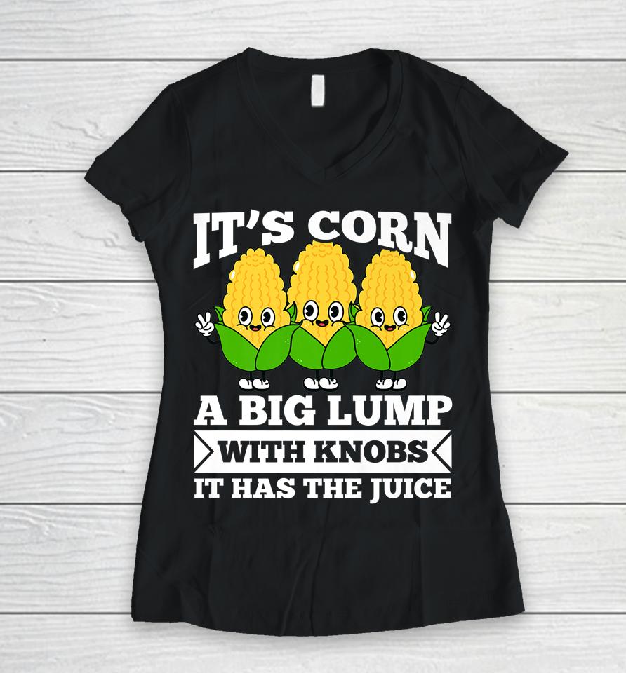 Funny Corn - It Has The Juice It's Corn Women V-Neck T-Shirt