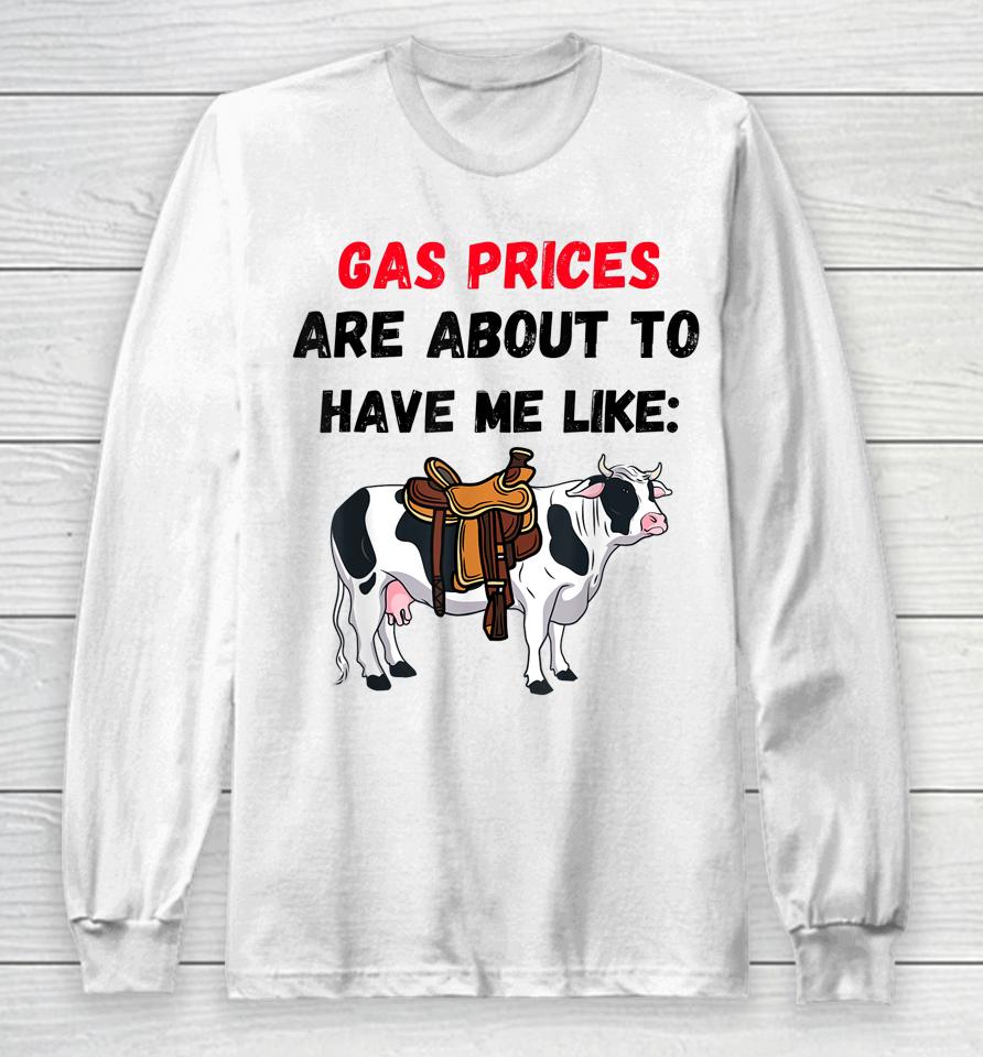 Funny Cow Gas Prices Are About To Have Me Like Cow Long Sleeve T-Shirt