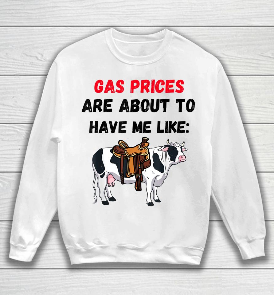 Funny Cow Gas Prices Are About To Have Me Like Cow Sweatshirt