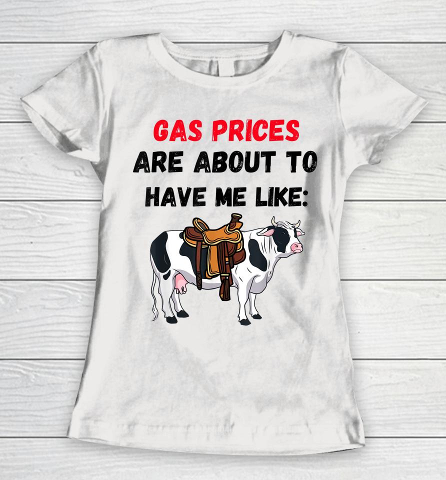 Funny Cow Gas Prices Are About To Have Me Like Cow Women T-Shirt