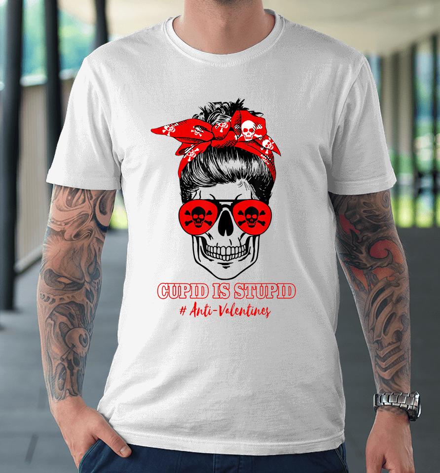 Funny Cupid Is Stupid Messy Bun Skull Anti Valentine's Day Premium T-Shirt