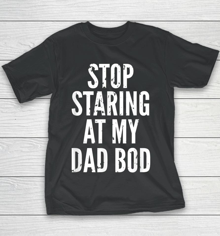Funny Dad Shirt Stop Staring At My Dad Bod Dad Youth T-Shirt