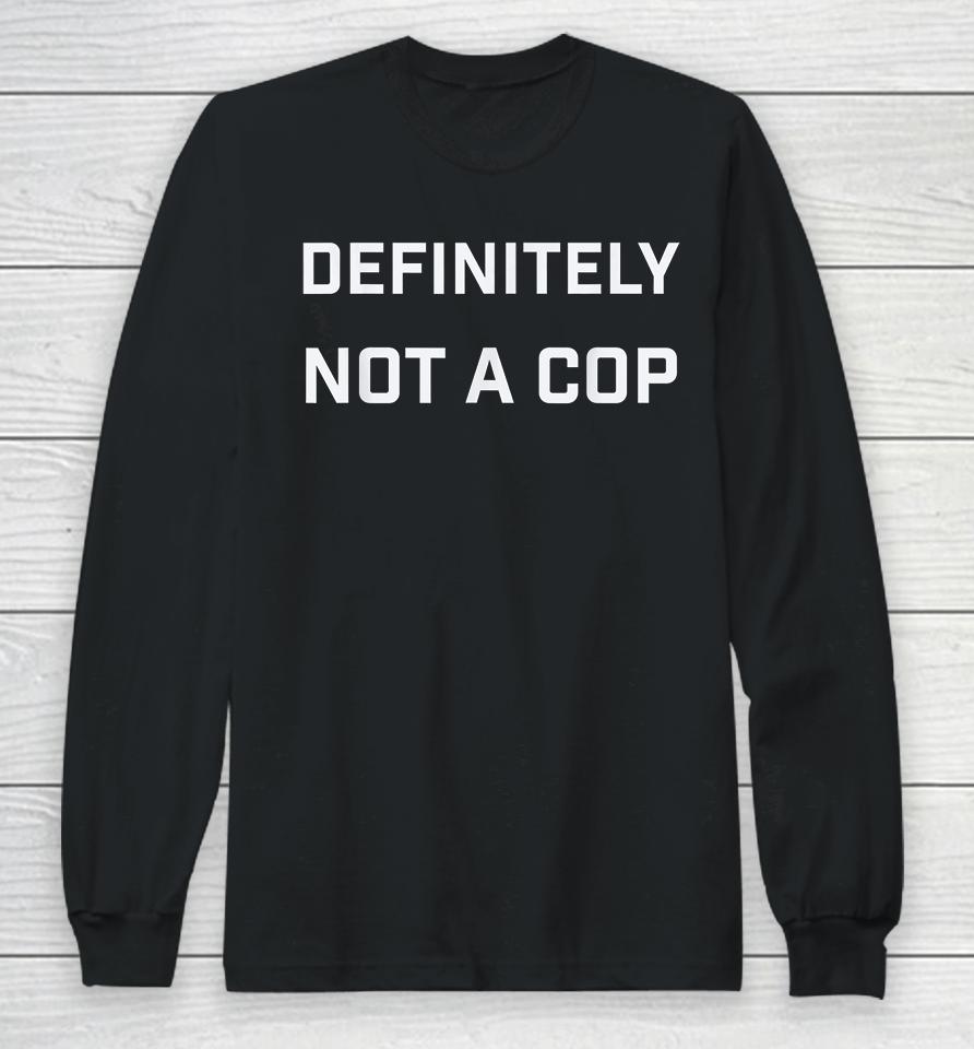 Funny Definitely Not A Cop Long Sleeve T-Shirt