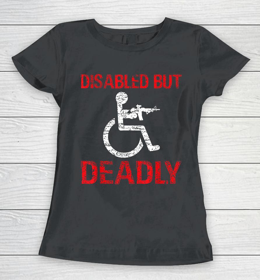 Funny Disabled But Deadly Women T-Shirt
