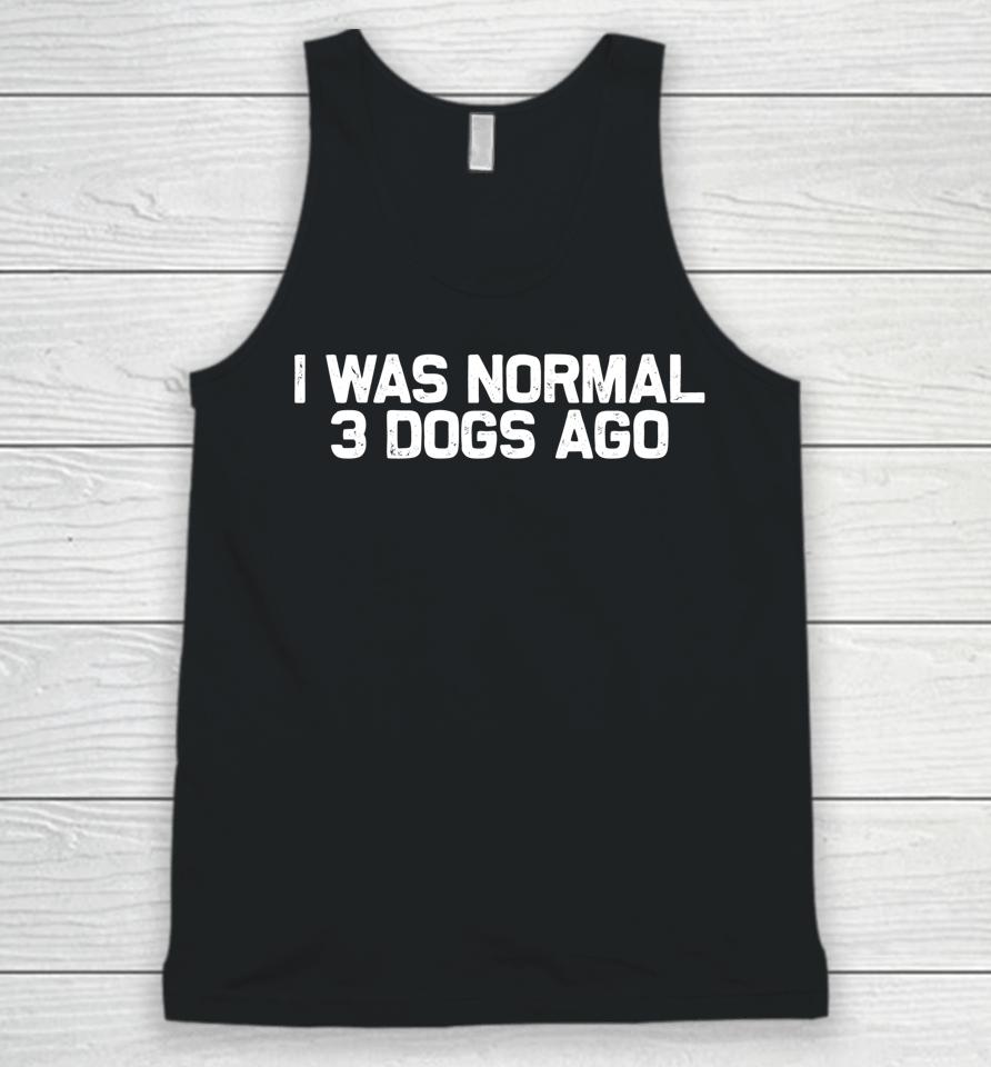Funny Dog Dad I Was Normal 3 Dogs Ago Unisex Tank Top