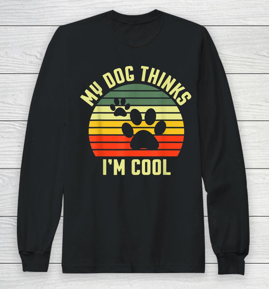 Funny Dogs Lovers My Dog Thinks I'm Cool Long Sleeve T-Shirt