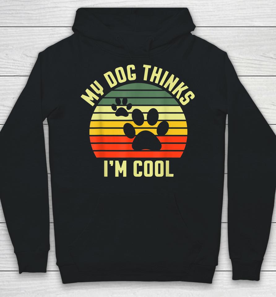 Funny Dogs Lovers My Dog Thinks I'm Cool Hoodie