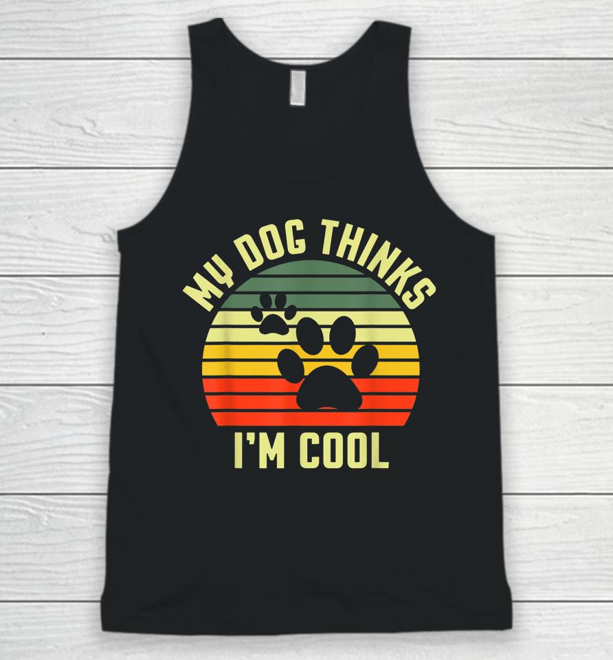 Funny Dogs Lovers My Dog Thinks I'm Cool Unisex Tank Top