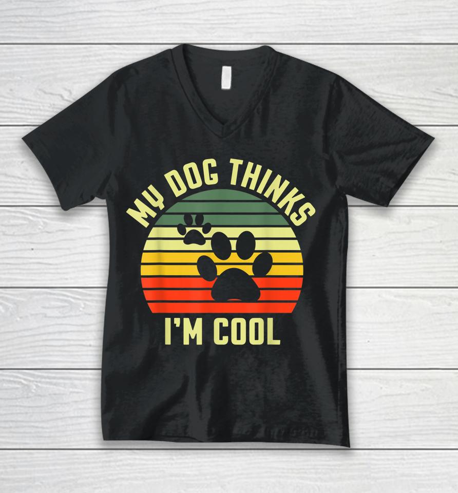 Funny Dogs Lovers My Dog Thinks I'm Cool Unisex V-Neck T-Shirt