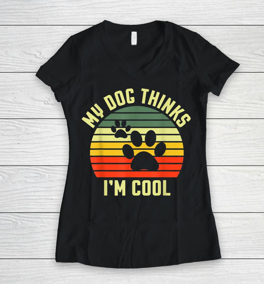 Funny Dogs Lovers My Dog Thinks I'm Cool Women V-Neck T-Shirt