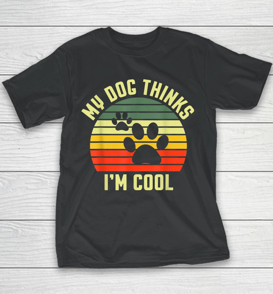 Funny Dogs Lovers My Dog Thinks I'm Cool Youth T-Shirt