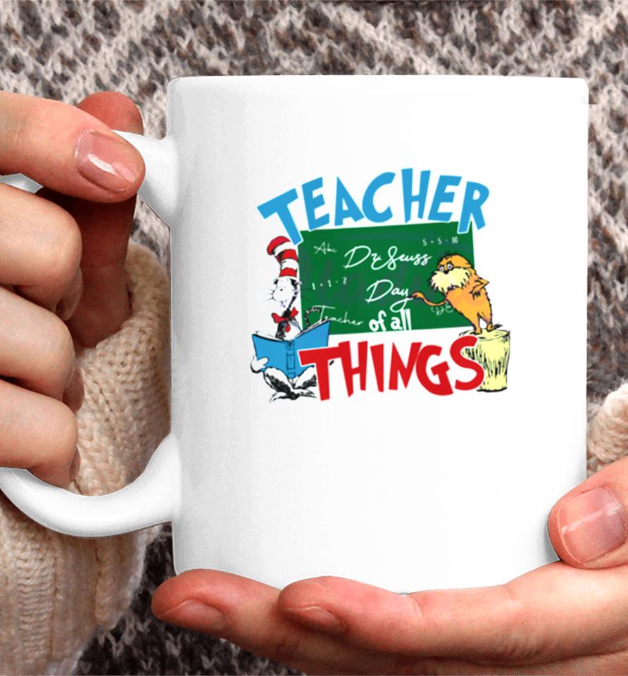 Funny Dr Seuss Teacher Of All Things Coffee Mug