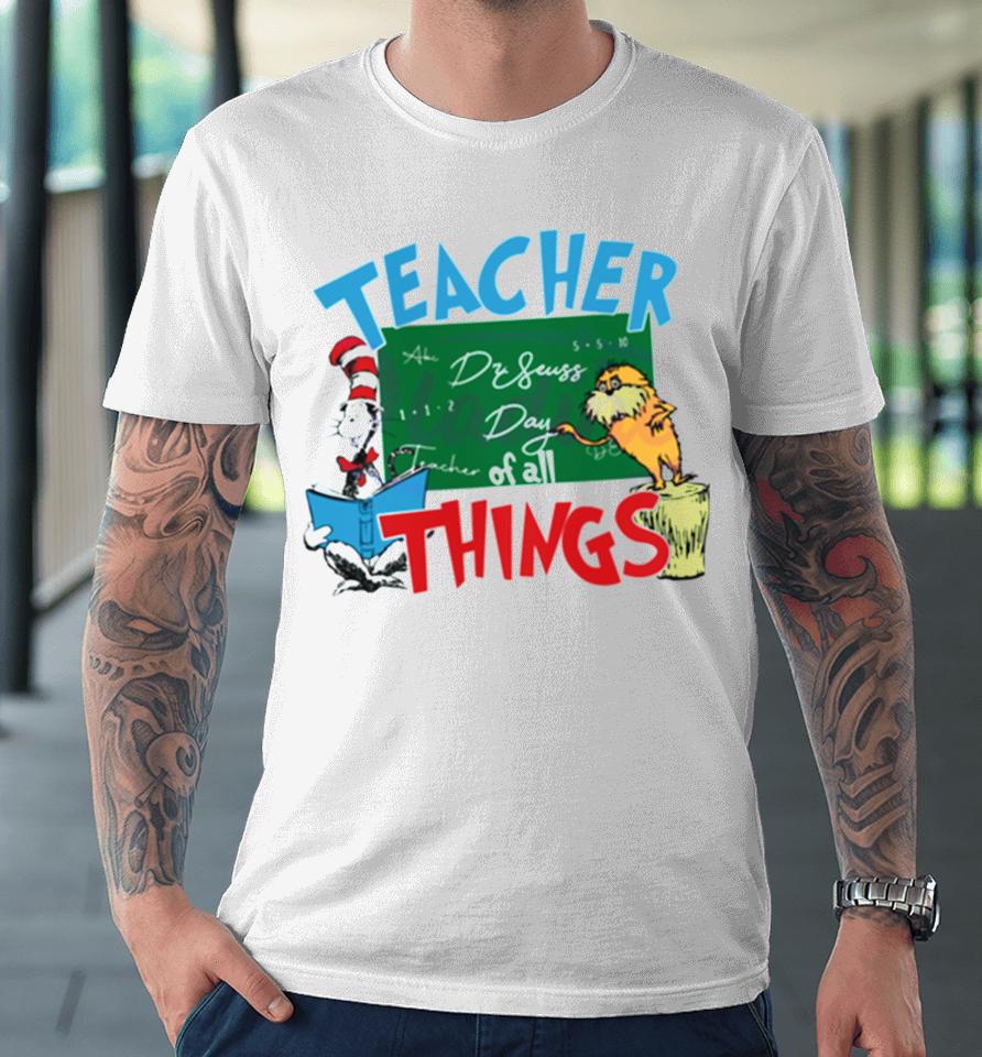 Funny Dr Seuss Teacher Of All Things Premium T-Shirt