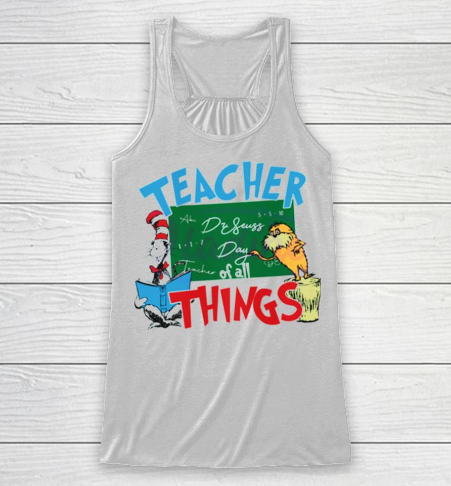 Funny Dr Seuss Teacher Of All Things Racerback Tank