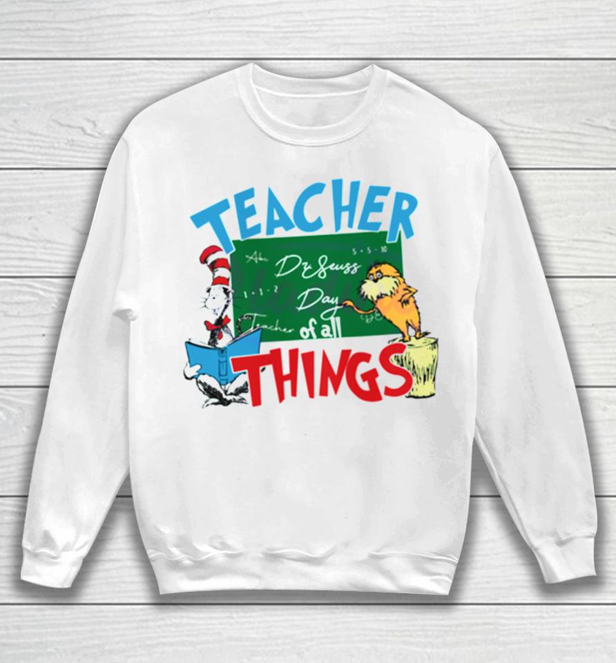 Funny Dr Seuss Teacher Of All Things Sweatshirt