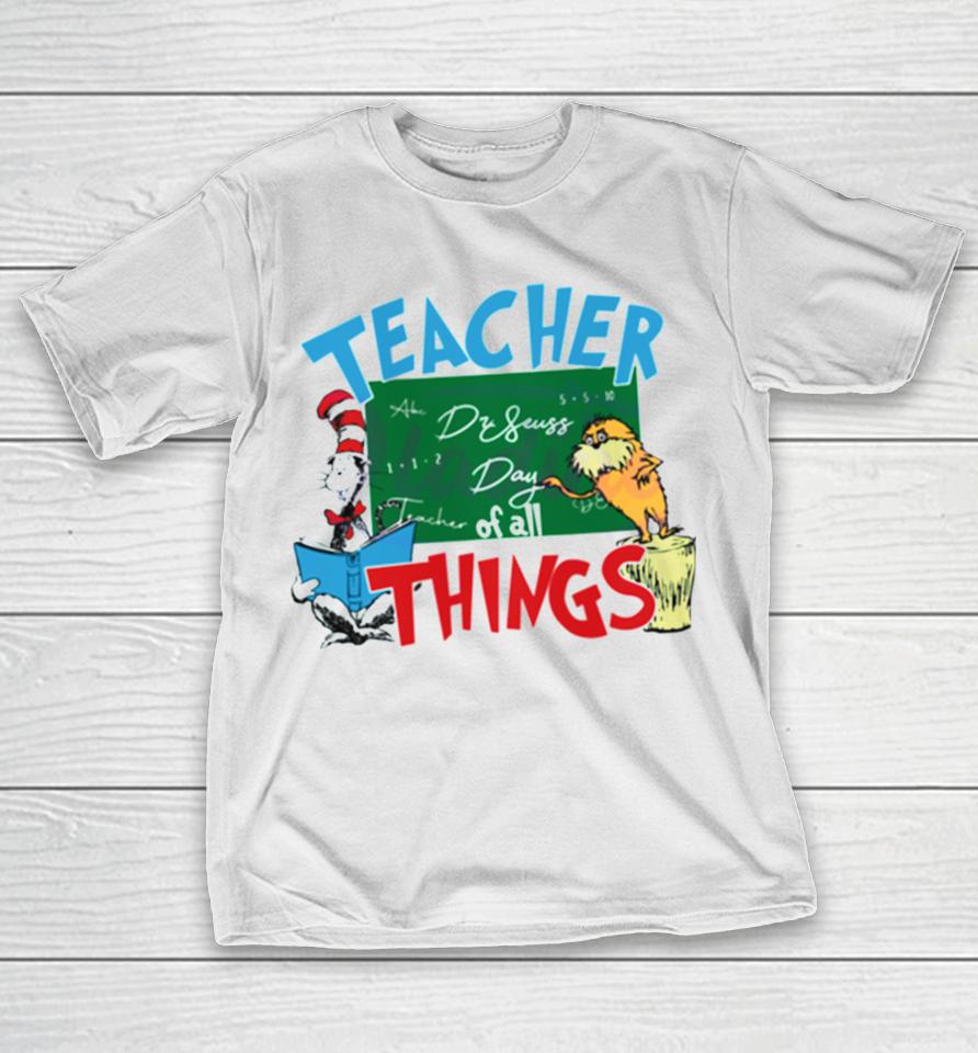 Funny Dr Seuss Teacher Of All Things T-Shirt