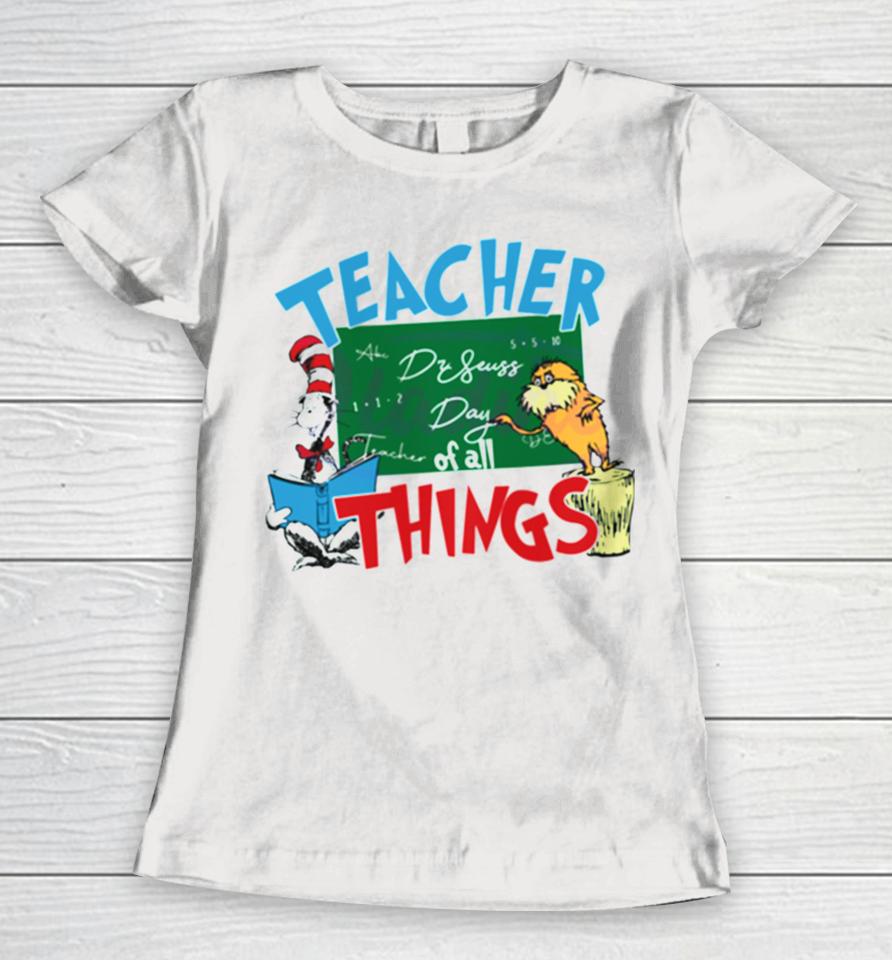 Funny Dr Seuss Teacher Of All Things Women T-Shirt