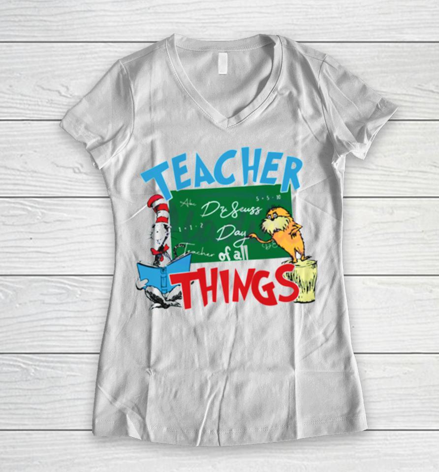 Funny Dr Seuss Teacher Of All Things Women V-Neck T-Shirt