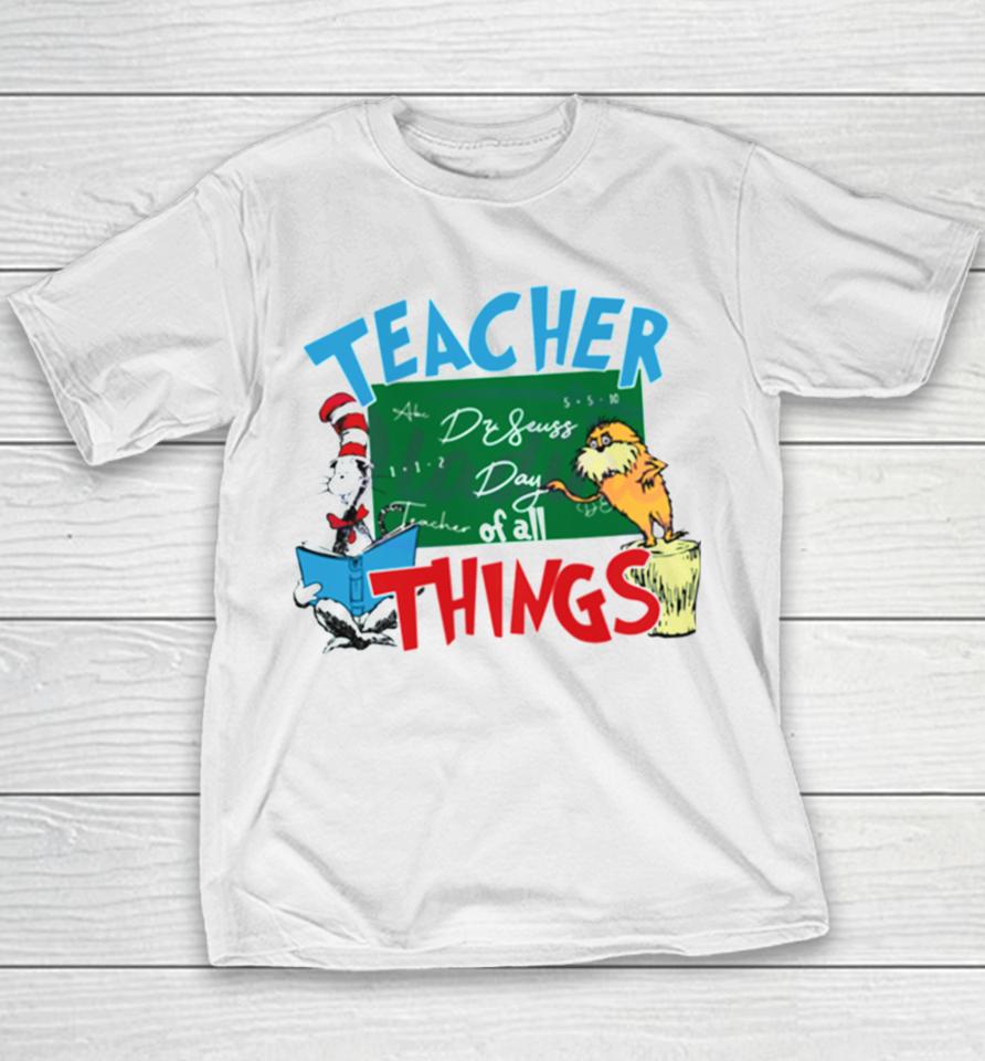 Funny Dr Seuss Teacher Of All Things Youth T-Shirt