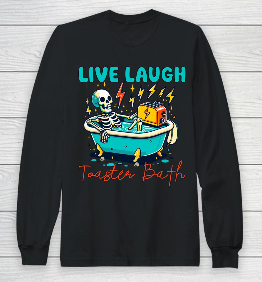 Funny Dread Optimism Humor Live Laugh Toaster Bath Skeleton Long Sleeve T-Shirt