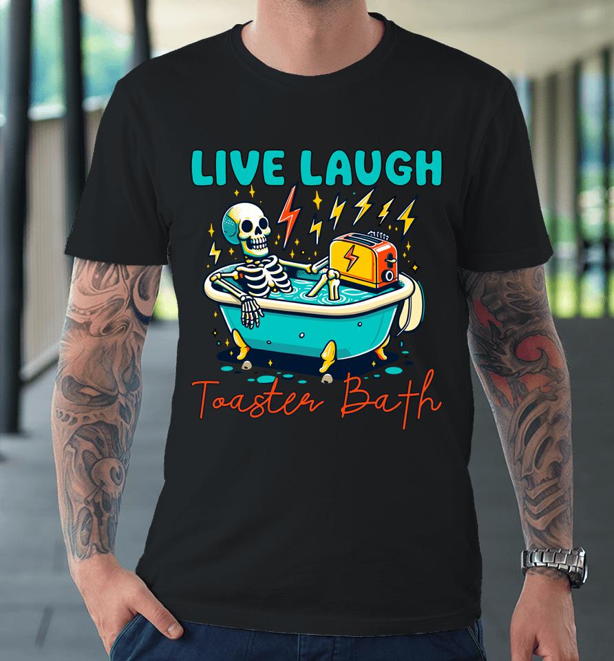 Funny Dread Optimism Humor Live Laugh Toaster Bath Skeleton Premium T-Shirt