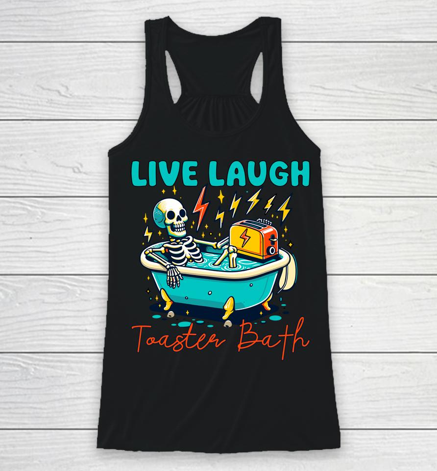 Funny Dread Optimism Humor Live Laugh Toaster Bath Skeleton Racerback Tank