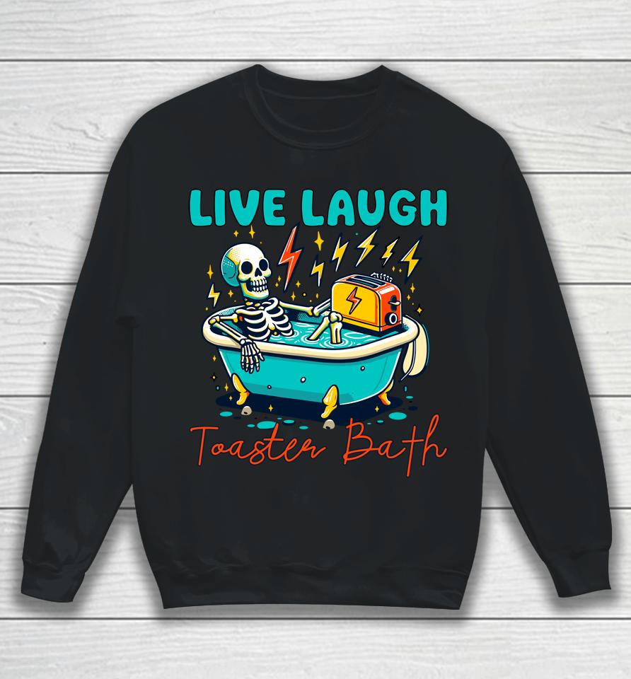 Funny Dread Optimism Humor Live Laugh Toaster Bath Skeleton Sweatshirt