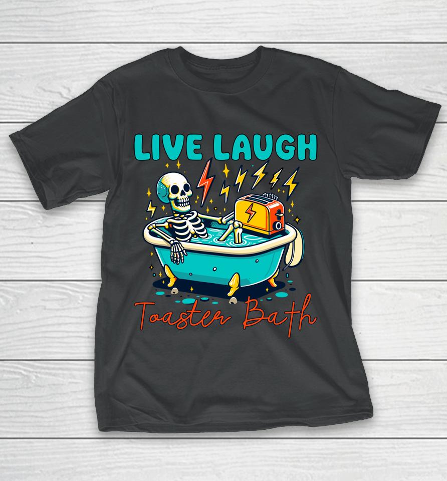 Funny Dread Optimism Humor Live Laugh Toaster Bath Skeleton T-Shirt