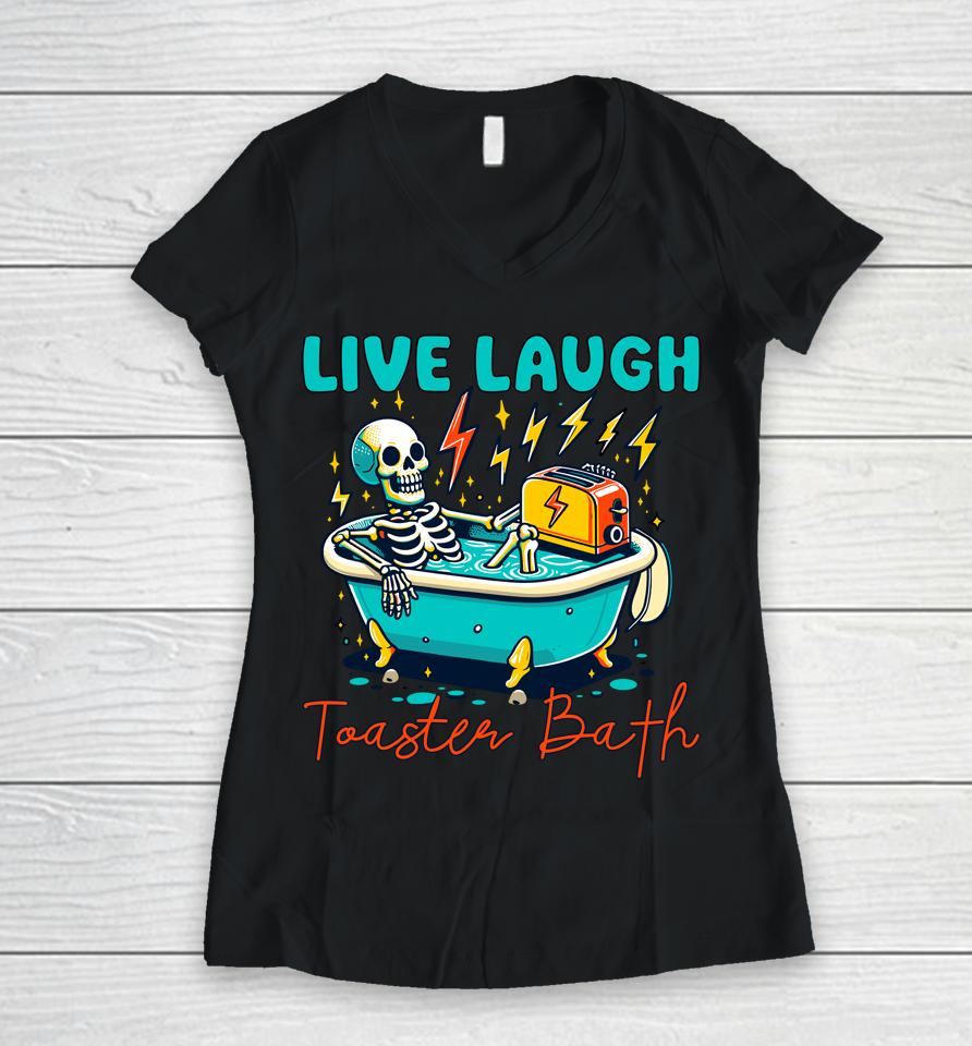 Funny Dread Optimism Humor Live Laugh Toaster Bath Skeleton Women V-Neck T-Shirt