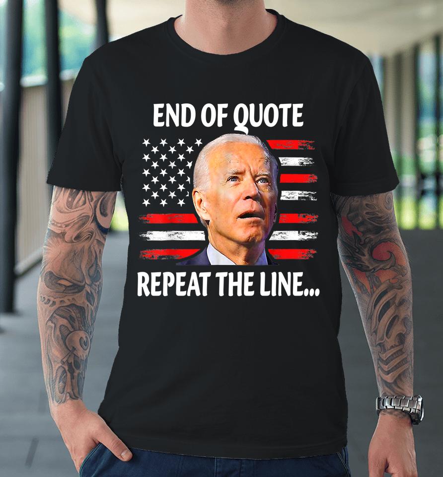Funny End Of Quote Repeat The Line Joe Biden Very Confused Premium T-Shirt