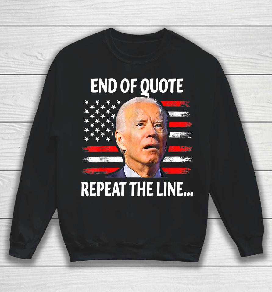 Funny End Of Quote Repeat The Line Joe Biden Very Confused Sweatshirt