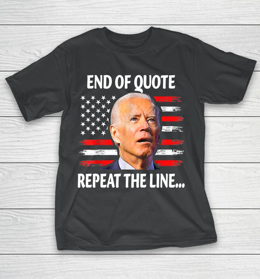 Funny End Of Quote Repeat The Line Joe Biden Very Confused T-Shirt